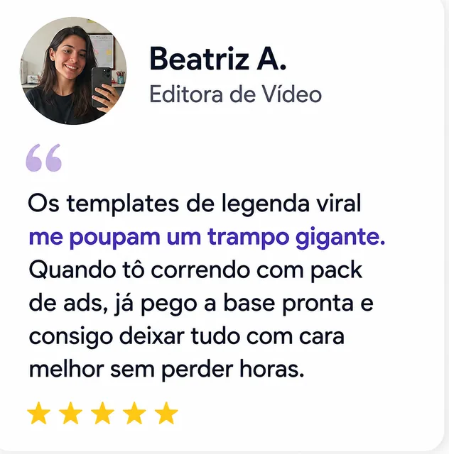 Beatriz A., Editora de Vídeo: “Os templates de legenda viral me poupam um trampo gigante.”