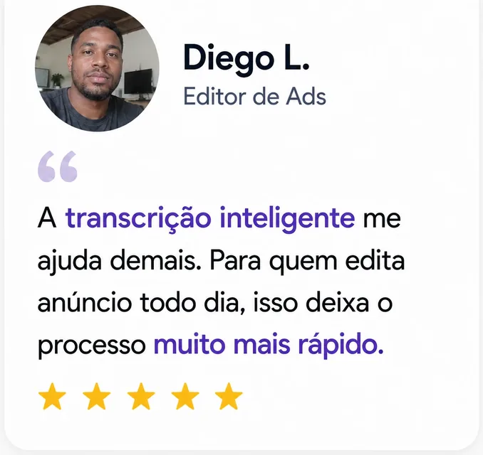 Diego L., Editor de Ads: “A transcrição inteligente deixa o processo muito mais rápido.”